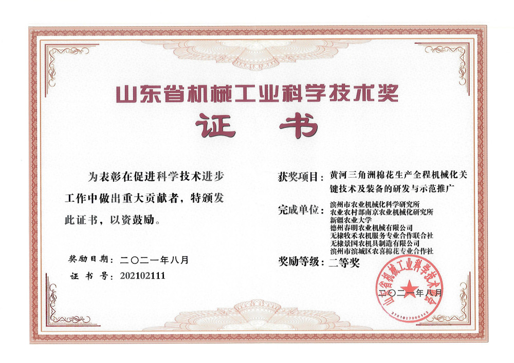 Second Prize of Shandong Provincial Machinery Industry Science and Technology Award (Research, Development and Demonstration Promotion of Key Technologies and Equipment for the Whole Process Mechanization of Cotton Production in the Yellow River Delta (Fo