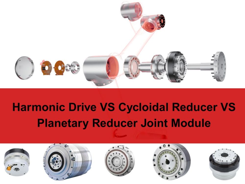 Harmonic Drive vs Cycloidal Reducer vs Planetary Reducer Joint Module Comparison